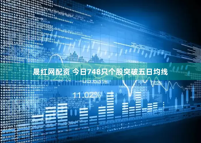 晟红网配资 今日748只个股突破五日均线
